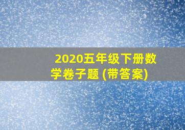 2020五年级下册数学卷子题 (带答案)